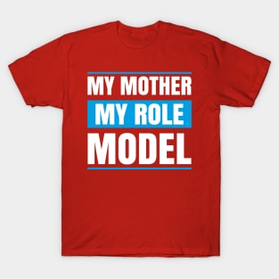 My MOther MY role Model T-Shirt